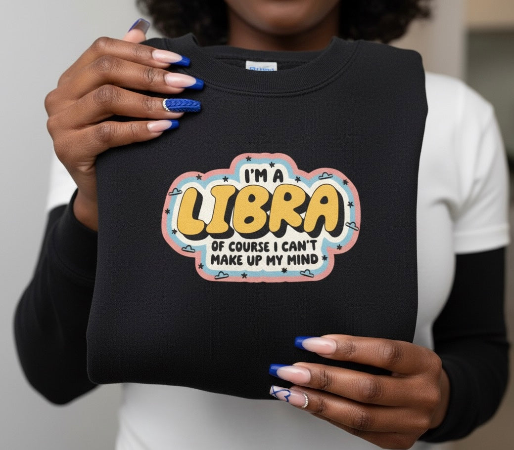 “I’m a Libra — Of Course I Can’t Make Up My Mind” Sweatshirt