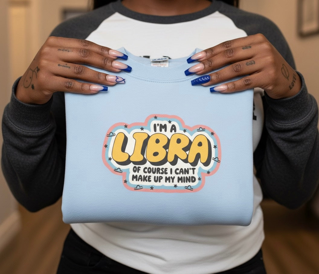 “I’m a Libra — Of Course I Can’t Make Up My Mind” Sweatshirt