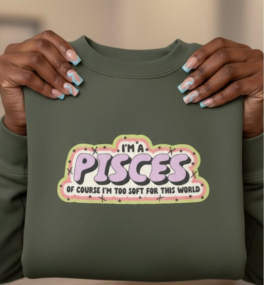 “I’m a Pisces — Of Course I’m Too Soft for This World” Sweatshirt