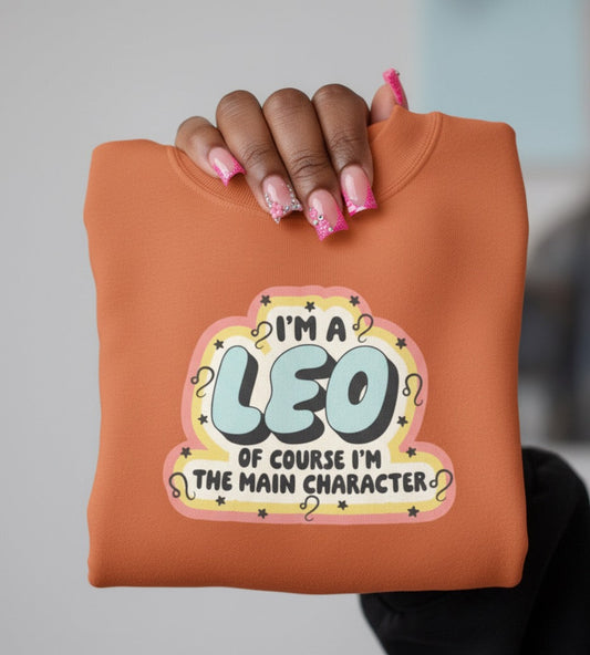 “I’m a Leo — Of Course I’m the Main Character” Sweatshirt